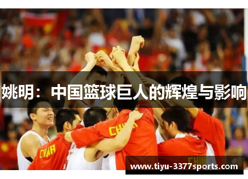 姚明：中国篮球巨人的辉煌与影响