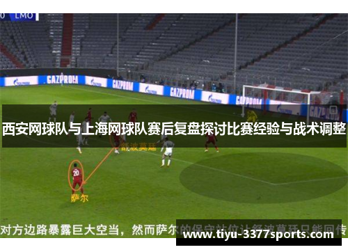西安网球队与上海网球队赛后复盘探讨比赛经验与战术调整