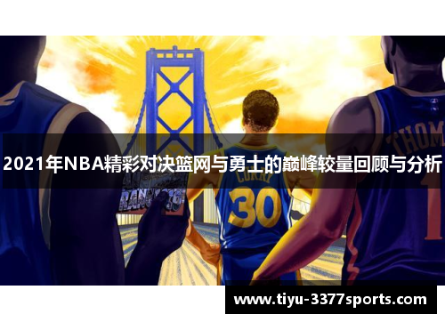 2021年NBA精彩对决篮网与勇士的巅峰较量回顾与分析