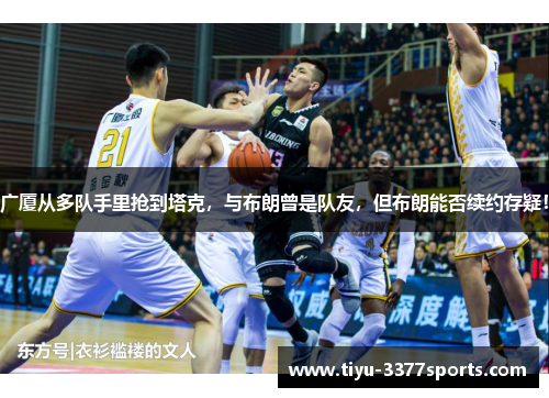 广厦从多队手里抢到塔克，与布朗曾是队友，但布朗能否续约存疑！